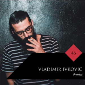 Vladimir Ivkovic – Phonica Mix Series 46