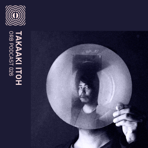 Orb Podcast 026 Takaaki Itoh