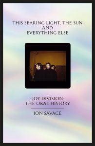 This Searing Light, the Sun and Everything Else Joy Division - The Oral History - Orb Mag