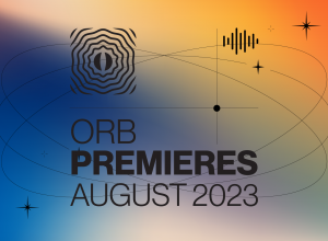 Orb Premieres: August 2023