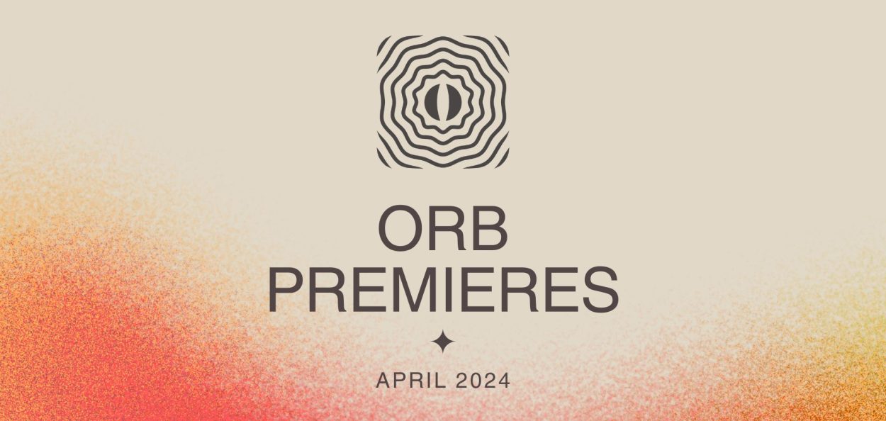 Orb Premieres: April 2024