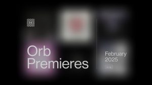 Orb Premieres - February 2025 - Orb Mag