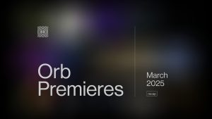 Orb Premieres - March 2025 - Orb Mag