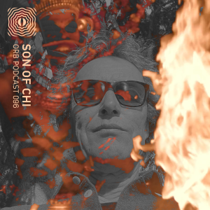 Orb Podcast 096: Son Of Chi