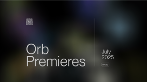 Orb Premieres - July 2025