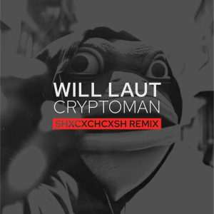WILL LAUT – Cryptoman (SHXCXCHCXSH Remix)